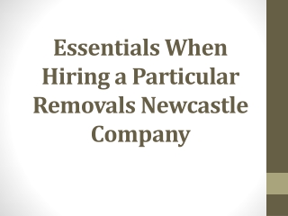 Essentials When Hiring a Particular Removals Newcastle Compa