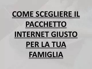 COME SCEGLIERE IL PACCHETTO INTERNET GIUSTO PER LA TUA FAMIGLIA