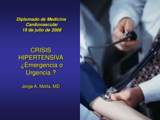 CRISIS HIPERTENSIVA ¿ E mergencia o U rgencia ? Jorge A. Motta, MD