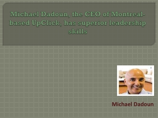 Michael Dadoun, the CEO of Montreal-based UpClick, has superior leadership skills