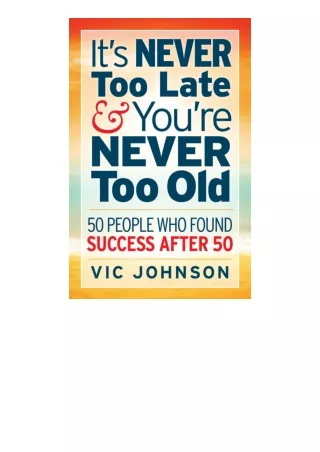 ❤PDF⚡ Its NEVER Too Late And Youre NEVER Too Old 50 People Who Found Success Aft