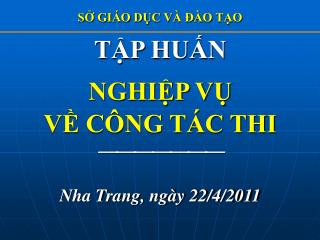 TẬP HUẤN NGHIỆP VỤ VỀ CÔNG TÁC THI  Nha Trang, ngày 22/4/2011