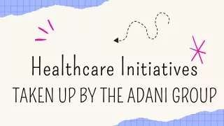 Healthcare Initiatives Taken Up by the Adani Group