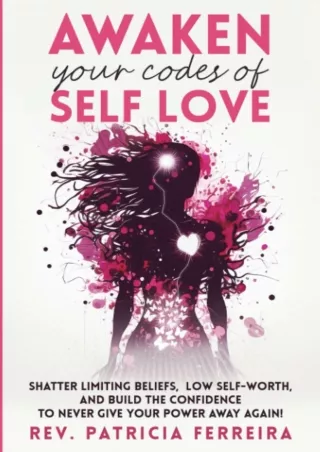 ❤️PDF⚡️ Awaken Your Codes Of Self Love: Shatter Limiting Beliefs, Say Goodbye to Low Self-Worth, and Build the Confidenc