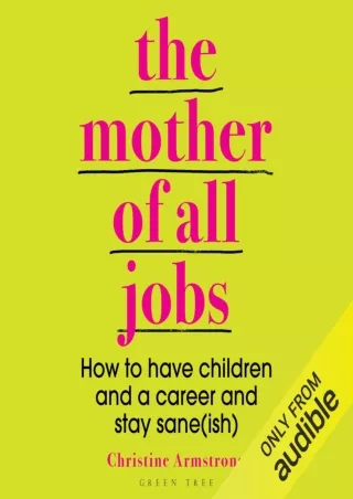 Pdf⚡️(read✔️online) The Mother of All Jobs: How to Have Children and a Career and Stay Sane(ish)