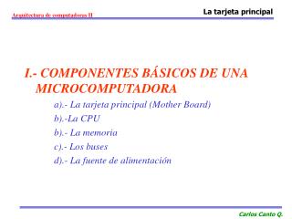 I.- COMPONENTES BÁSICOS DE UNA MICROCOMPUTADORA a).- La tarjeta principal (Mother Board) b).-La CPU b).- La memoria c).-