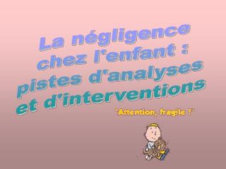 La négligence chez l'enfant : pistes d'analyses et d'interventions