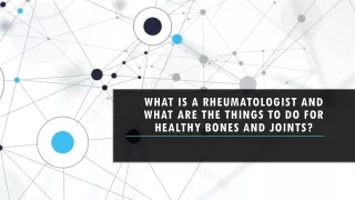 What is a Rheumatologist and what are the Things to Do for Healthy Bones and Joints