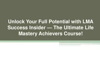 Unlock Your Full Potential with LMA Success Insider — The Ultimate Life Mastery Achievers Course!