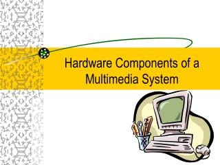 Hardware Components of a Multimedia System