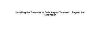 Unveiling the Treasures of Delhi Airport Terminal 1 Beyond the Renovation