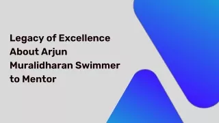 Legacy of Excellence About Arjun Muralidharan Swimmer to Mentor