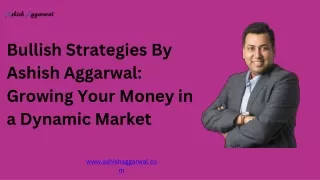 Bullish Strategies By Ashish Aggarwal Growing Your Money in a Dynamic Market