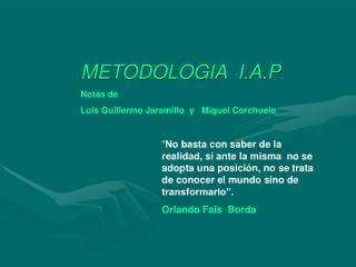 METODOLOGIA I.A.P . Notas de Luis Guillermo Jaramillo y Miguel Corchuelo