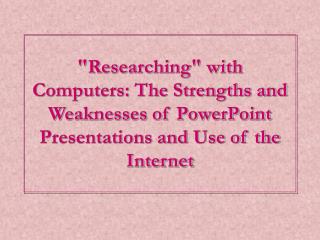 &quot;Researching&quot; with Computers: The Strengths and Weaknesses of PowerPoint Presentations and Use of the Internet