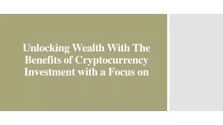 Unlocking Wealth With The Benefits of Cryptocurrency Investment with a Focus on