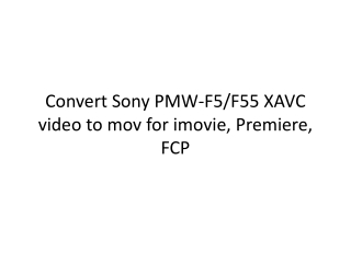 Convert Sony PMW-F5/F55 XAVC video to mov for imovie