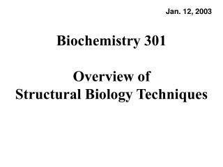 Biochemistry 301 Overview of Structural Biology Techniques