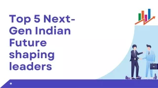 Top 5 Next-Gen Indian Future shaping leaders