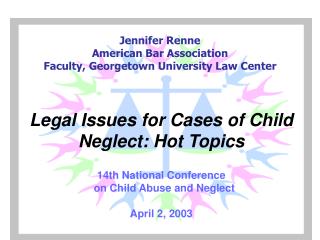 Legal Issues for Cases of Child Neglect : Hot Topics 14th National Conference   on Child Abuse and Neglect April 2, 20