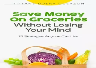 PDF/READ  Save Money on Groceries Without Losing Your Mind: 15 Strateg