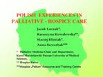 POLISH EXPERIENCES IN PALLIATIVE - HOSPICE CARE
