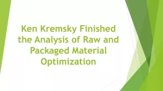 Ken Kremsky Finished the Analysis of Raw and Packaged Material Optimization