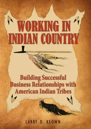 PDF✔️Download❤️ Working in Indian Country: Building Successful Business Relationships with American Indian Tribes