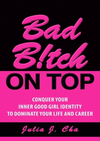 PDF✔️Download❤️ Bad B!tch On Top: Conquer Your Inner Good Girl Identity to Dominate Your Life and Career