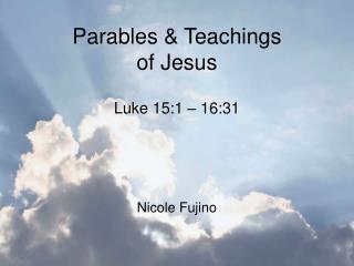 Parables &amp; Teachings of Jesus Luke 15:1 – 16:31