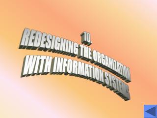 10. REDESIGNING THE ORGANIZATION WITH INFORMATION SYSTEMS
