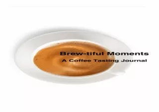 ❤Download Book [PDF]❤  Brew-tiful Moments: A Coffee Tasting Journal