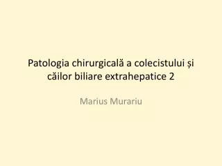 Patologia chirurgicală a colecistului și căilor biliare extrahepatice II