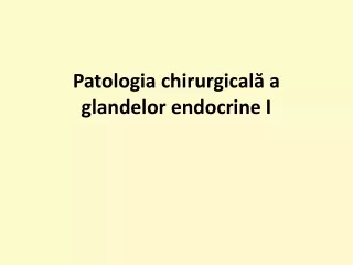 Patologia chirurgicală a glandelor endocrine I