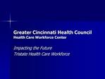 Greater Cincinnati Health Council Health Care Workforce Center