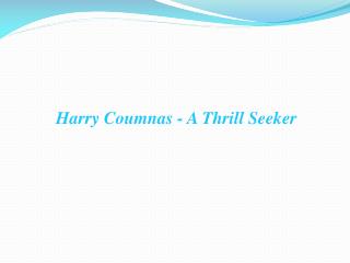 harry coumnas - a thrill seeker