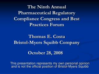 The Ninth Annual Pharmaceutical Regulatory Compliance Congress and Best Practices Forum Thomas E. Costa Bristol-Myers S