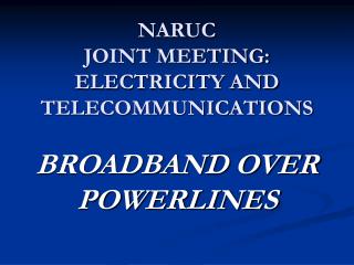 NARUC JOINT MEETING: ELECTRICITY AND TELECOMMUNICATIONS BROADBAND OVER POWERLINES