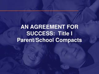 AN AGREEMENT FOR SUCCESS: Title I Parent/School Compacts