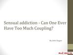 Sensual addiction - Can One Ever Have Too Much Coupling?