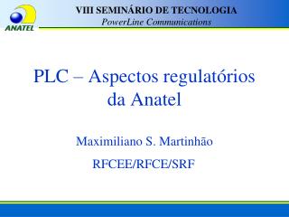 PLC – Aspectos regulatórios da Anatel Maximiliano S. Martinhão