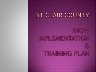 St Clair County iNOW Implementation &amp; Training Plan