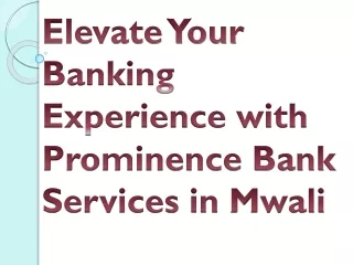 Elevate Your Banking Experience with Prominence Bank Services in Mwali