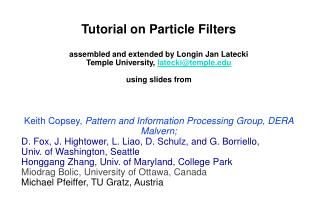 Tutorial on Particle Filters assembled and extended by Longin Jan Latecki Temple University, latecki@temple.edu using s