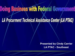 Presented by Cindy Carrier LA PTAC - Southeast