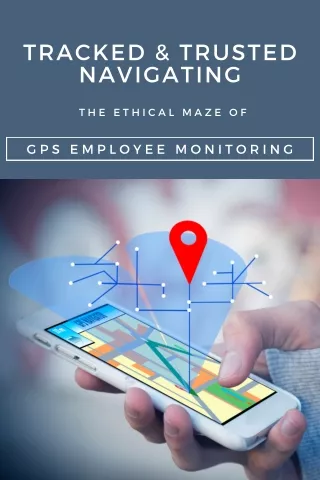 Tracked & Trusted Navigating the Ethical Maze of GPS Employee Monitoring