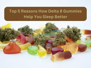 Top 5 Reasons How Delta 8 Gummies Help You Sleep Better