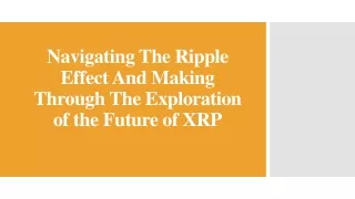 Navigating The Ripple Effect And Making Through The Exploration of the Future of XRP