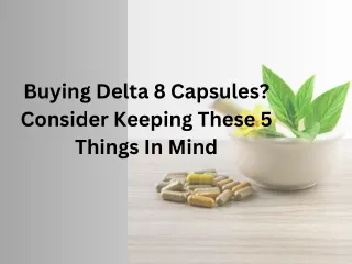 Buying Delta 8 Capsules Consider Keeping These 5 Things In Mind