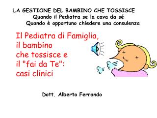 LA GESTIONE DEL BAMBINO CHE TOSSISCE Quando il Pediatra se la cava da sé Quando è opportuno chiedere una co